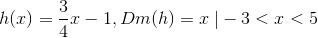 h(x) = \frac{3}{4}x -1, Dm(h) = {x \left \right |- 3 < x< 5