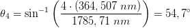 \theta _{4}=\sin^{-1}{\left ( \frac{4\cdot \left ( 364,507\; nm \right )}{1785,71\; nm} \right )}=54,7^{\circ}
