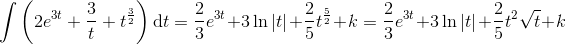 \int \left (2e^{3t}+\frac{3}{t}+t^{\frac{3}{2}} \right )\textup{d}t=\frac{2}{3}e^{3t}+3\ln|t|+\frac{2}{5}t^{\frac{5}{2}}+k=\frac{2}{3}e^{3t}+3\ln|t|+\frac{2}{5}t^2\sqrt{t}+k