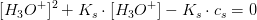 [H_3O^+]^2+K_s\cdot [H_3O^+]-K_s\cdot c_s=0