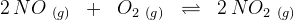 2\, NO \; _{(g)}\; \; +\; \; O_2\; _{(g)}\; \; \rightleftharpoons \; \; 2\, NO_2\; _{(g)}