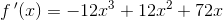 f{\, }'(x)=-12x^3+12x^2+72x