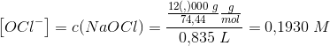 \left [ OCl^- \right ]=c(NaOCl)=\frac{\frac{12(,)000\; g}{74{,}44}\tfrac{g}{mol}}{0{,}835\; L}=0{,}1930\; M