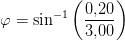 \varphi =\sin^{-1}\left (\frac{0{,}20}{3{,}00} \right )