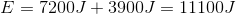 E=7200 J+3900 J=11100 J