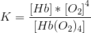 K=\frac{\left [ Hb \right ]*\left [ O_{2} \right ]^4}{\left [ Hb(O_{2})_{4} \right ]}