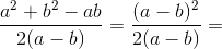\frac{a^2+b^2-ab}{2(a-b)}=\frac{(a-b)^{2}}{2(a-b)}=