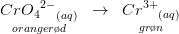\underset{oranger\o d}{{CrO{_{4}}^{2-}}_{(aq)}}\; \; \rightarrow \; \; \underset{gr\o n}{{Cr^{3+}}_{(aq)}}