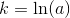 k=\ln (a)