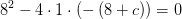 8^2-4\cdot 1\cdot \left ( -\left ( 8+c \right ) \right )=0