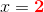 x=\bold{\color{Red} 2}