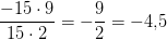 \frac{-15\cdot 9}{15\cdot 2}=-\frac{9}{2}=-4{,}5