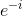 e^{-i}