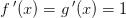 f{\, }'(x)=g{\, }'(x)=1
