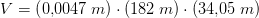 V=\left ( 0{,}0047\; m \right )\cdot \left (182 \;m\right )\cdot \left (34{,}05 \;m \right )