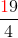 \frac{{\color{Red} 1}9}{4}