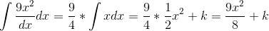 \int \frac{9x^2}{dx}dx = \frac{9}{4}*\int xdx = \frac{9}{4}*\frac{1}{2}x^2 +k = \frac{9x^2}{8} + k
