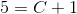 5=C +1