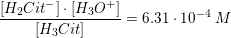 \small \frac{\left [ H_2Cit^- \right ]\cdot \left [ H_3O^+ \right ]}{\left [H_3Cit \right ]}=6{.}31\cdot 10^{-4}\; M