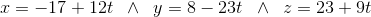 x=-17+12t\;\; \wedge\; \; y=8-23t\;\; \wedge\; \;z=23+9t