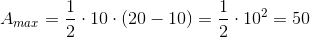 A_{max}=\frac{1}{2}\cdot 10\cdot (20-10)=\frac{1}{2}\cdot 10^2=50