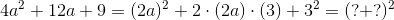 4a^2+12a+9=(2a)^2+2\cdot (2a)\cdot (3)+3^2=(?+?)^2
