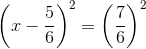 \left (x-\frac{5}{6} \right )^2=\left (\frac{7}{6} \right )^2