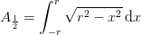 A_{\frac{1}{2}}=\int_{-r}^{r}\sqrt{r^2-x^2}\, \mathrm{d}x