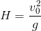 H=\frac{v_{0}^{2}}{g}