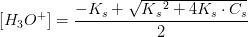 [H_3O^+]=\frac{-K_s+\sqrt{K{_{s}}^{2}+4K_s\cdot C_s}}{2}