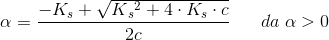 \alpha =\frac{-K_s+\sqrt{K{_{s}}^{2}+4\cdot K_s\cdot c}}{2c}\; \; \; \; \; \; da\; \alpha > 0