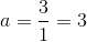 a=\frac{3}{1}=3
