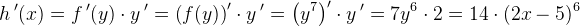 h{\, }'(x)=f{\, }'(y)\cdot y{\, }'=\left (f(y) \right ){}'\cdot y{\, }'=\left (y^7 \right ){}'\cdot y{\, }'=7y^6\cdot 2=14\cdot (2x-5)^6
