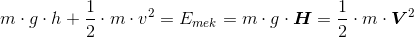 m\cdot g\cdot h+ \frac{1}{2}\cdot m\cdot v^2= E_{mek}=m\cdot g\cdot \boldsymbol{H}= \frac{1}{2}\cdot m\cdot \boldsymbol{V}^2