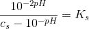 \frac{ 10^{-2pH}}{c_s-10^{-pH}}=K_s