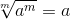 \sqrt[m]{a^{m}}=a