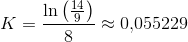 K=\frac{\ln\left ( \frac{14}{9} \right )}{8}\approx 0{,}055229