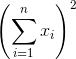 \left (\sum_{i=1}^{n}x_i \right )^2