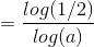 =\frac{ log(1/2)}{log(a)}
