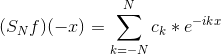 (S_{N}f)(-x)=\sum_{k=-N}^{N}c_{k}*e^{-ikx}