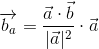 \overrightarrow{b_a}=\frac{\vec{a}\cdot\vec{b}}{|\vec{a}|^2}\cdot \vec{a}