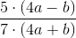 \frac{5\cdot (4a-b)}{7\cdot (4a+b)}