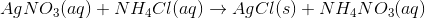 AgNO_3 (aq) + NH_4Cl (aq) \rightarrow AgCl (s) + NH_4NO_3 (aq)