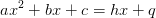 ax^2+bx+c=hx+q