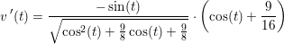 \small v{\, }'(t)=\frac{-\sin(t)}{\sqrt{\cos^2(t)+\frac{9}{8}\cos(t)+\frac{9}{8}}}\cdot \left ( \cos(t)+\frac{9}{16} \right )