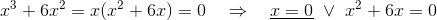 x^3 + 6x^2 = x(x^2+6x)=0~~~\Rightarrow~~~\underline{x=0}~\lor ~x^2+6x=0\\