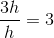 \frac{3h}{h}=3