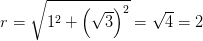 r=\sqrt{1^2+\left ( \sqrt{3} \right )^2}=\sqrt{4}=2