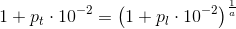 1+p_t\cdot 10^{-2}=\left (1+p_l\cdot 10^{-2} \right )^{\frac{1}{a}}