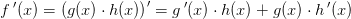 f{\, }'(x)=\left (g(x)\cdot h(x) \right ){}'=g{\, }'(x)\cdot h(x)+g(x)\cdot h{\, }'(x)